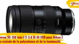 Tamron 35-150 mm f/2-2.8 Di III VXD pour Nikon Z : à la croisée de la polyvalence et de la luminosité