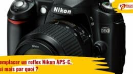 Remplacer un reflex Nikon APS-C, oui mais par quoi ?