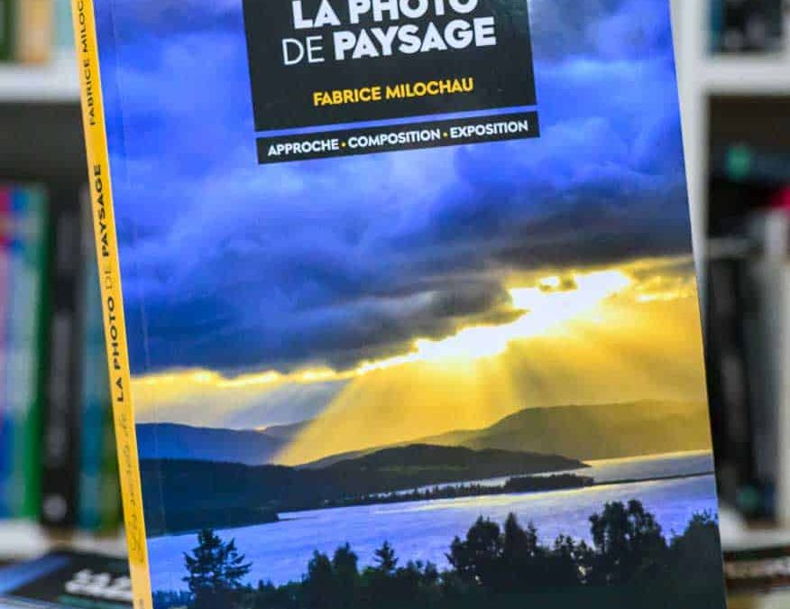 Les secrets de la photo de paysage – 3e édition : le guide ultime pour des photos attirantes