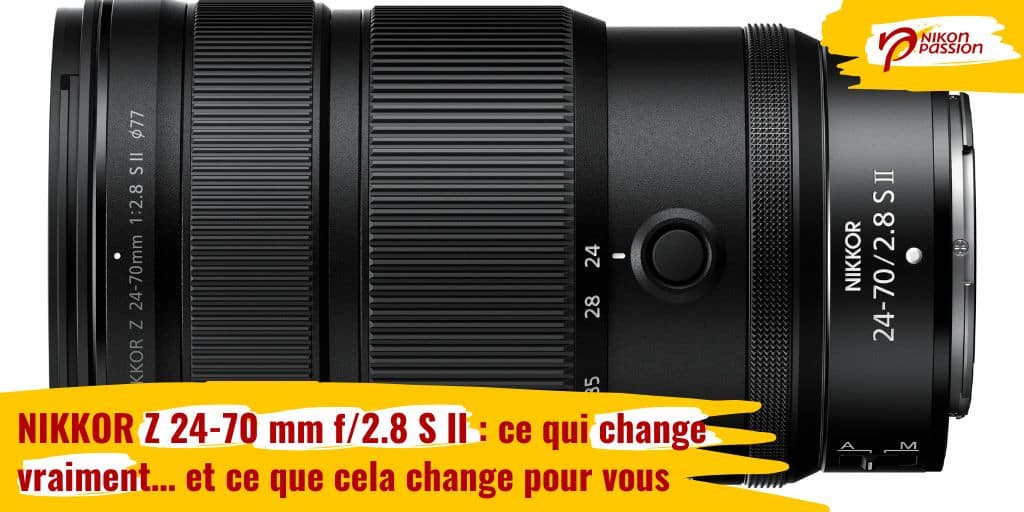 NIKKOR Z 24-70 mm f/2.8 S II : ce qui change vraiment… et ce que cela change pour vous